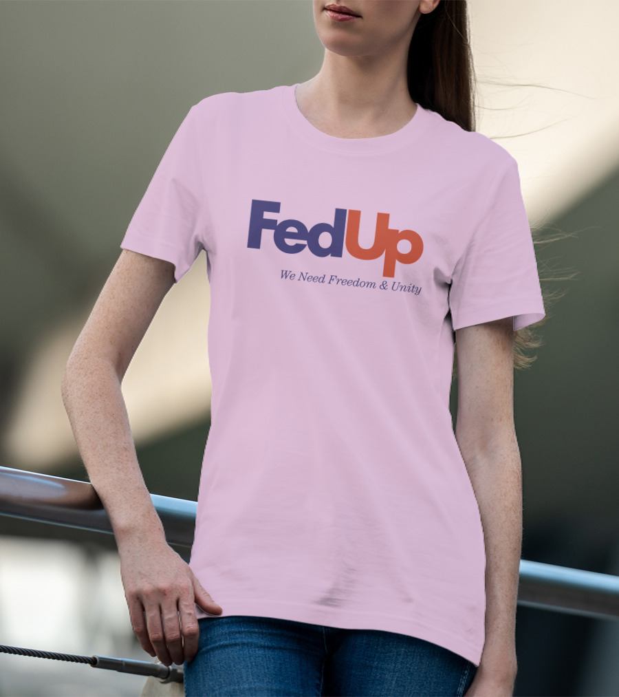 FedUp We Need Freedom And Unity T-Shirt