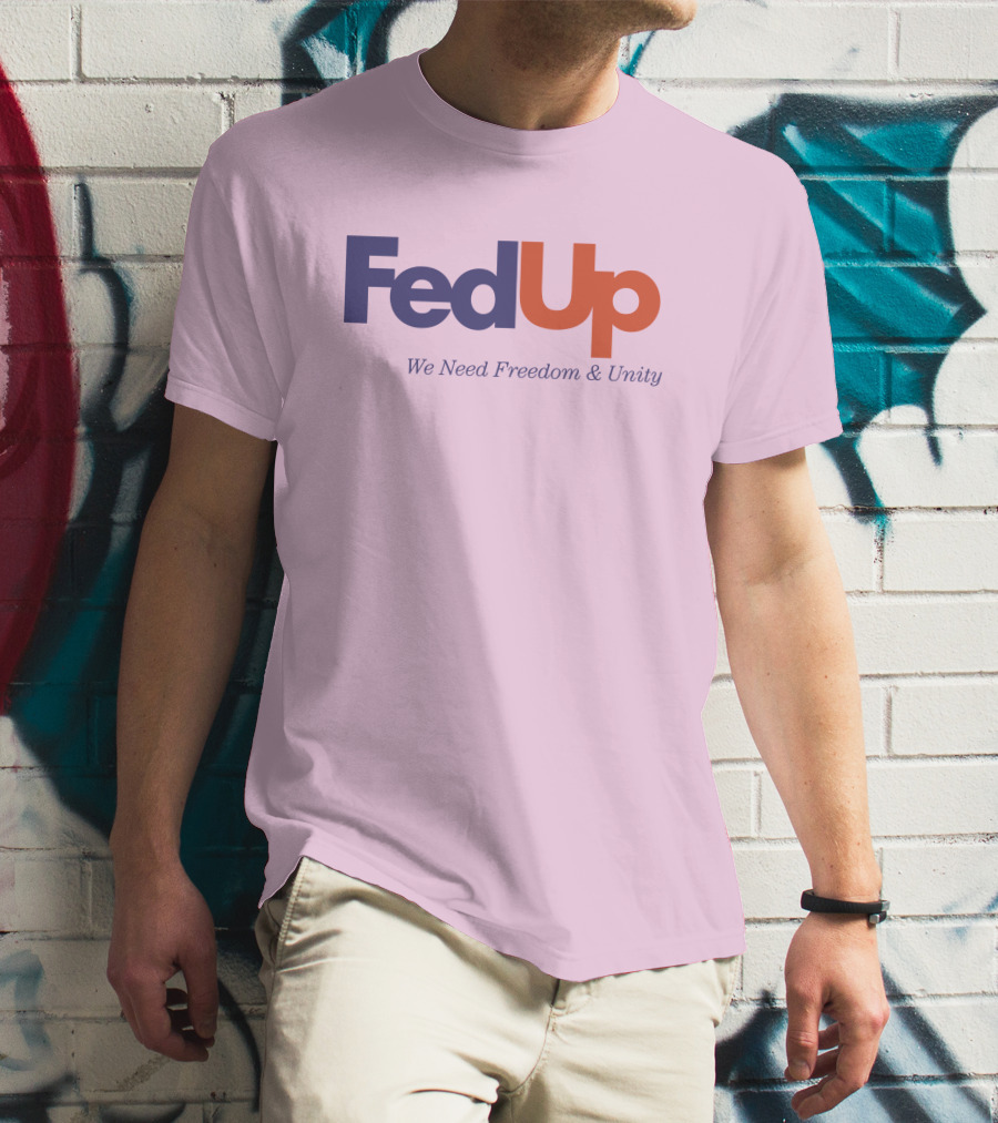 FedUp We Need Freedom And Unity T-Shirt