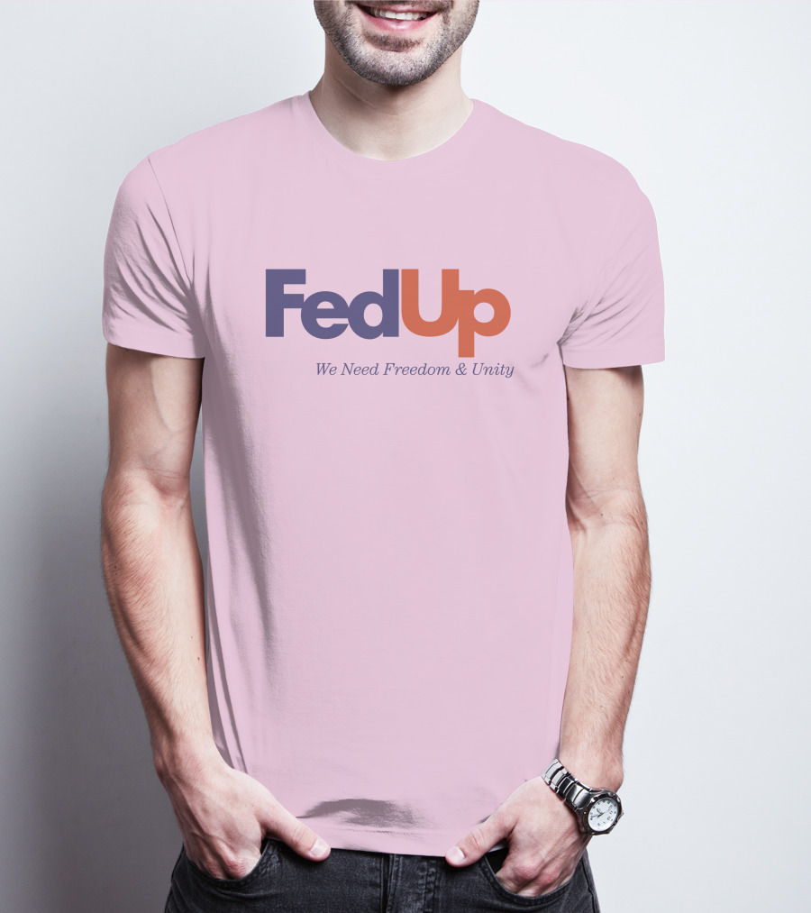 FedUp We Need Freedom And Unity T-Shirt