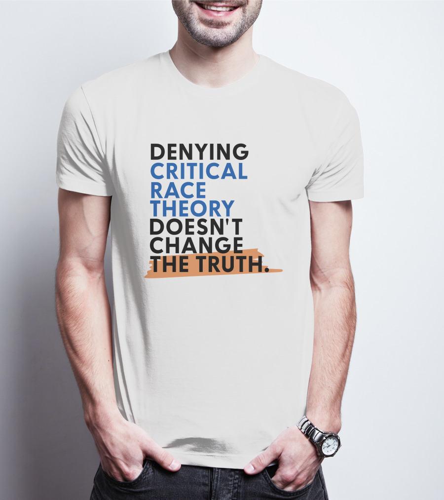Denying Critical Race Theory Doesn't Change The Truth Sentence In Bold Colors T-Shirt