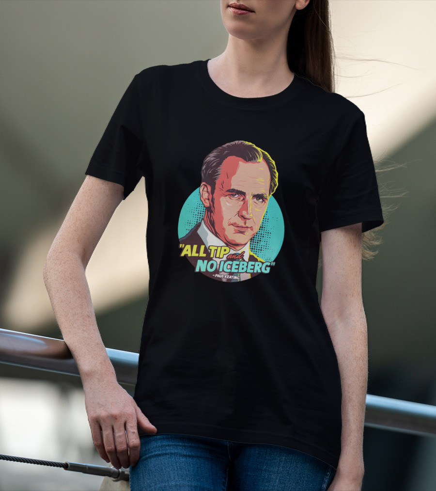 All Tip And No Iceberg Paul Keating Pop T-Shirt