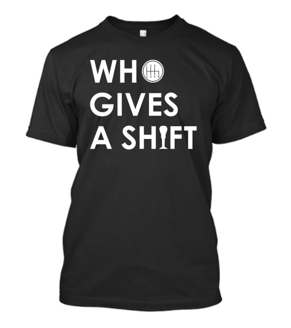 Who Gives A Shift Car Gear T-Shirt