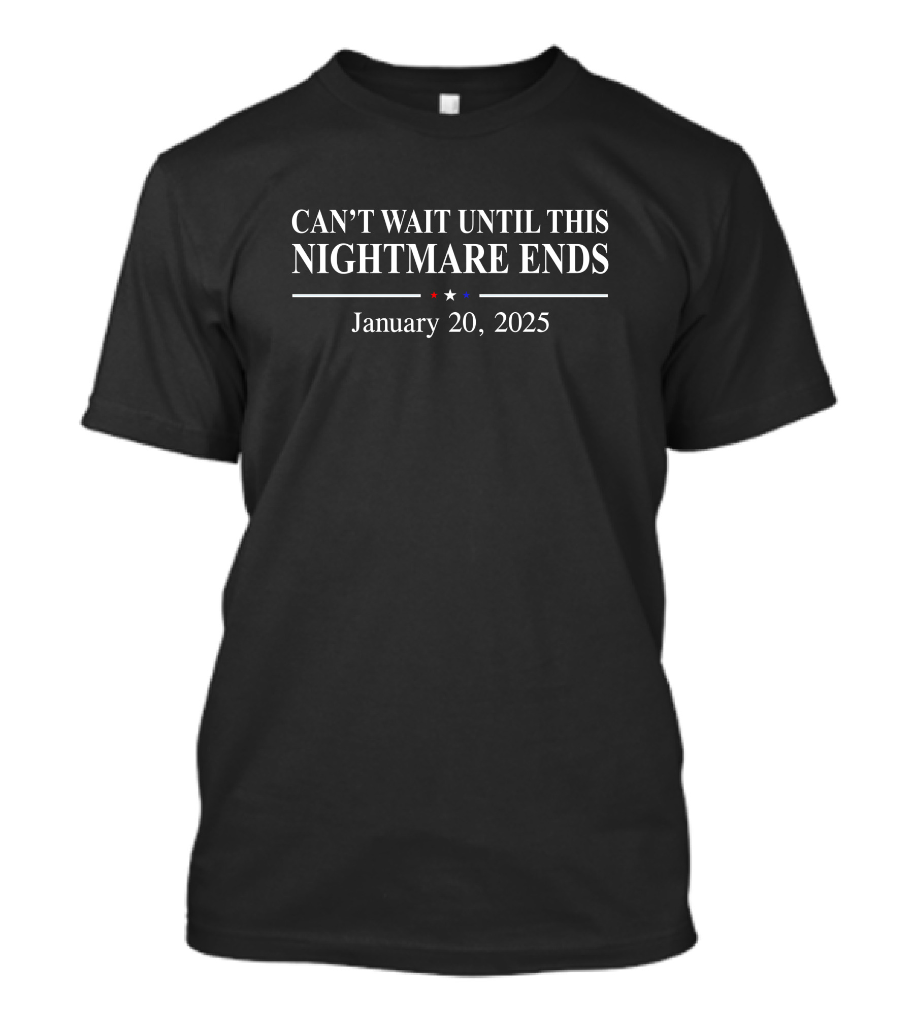 CAN’T WAIT UNTIL THIS NIGHTMARE ENDS January 20, 2025 T-Shirt