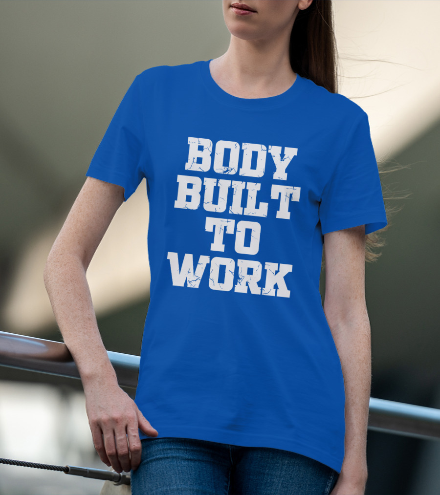 Body Built To Work Motivation Strength T-Shirt