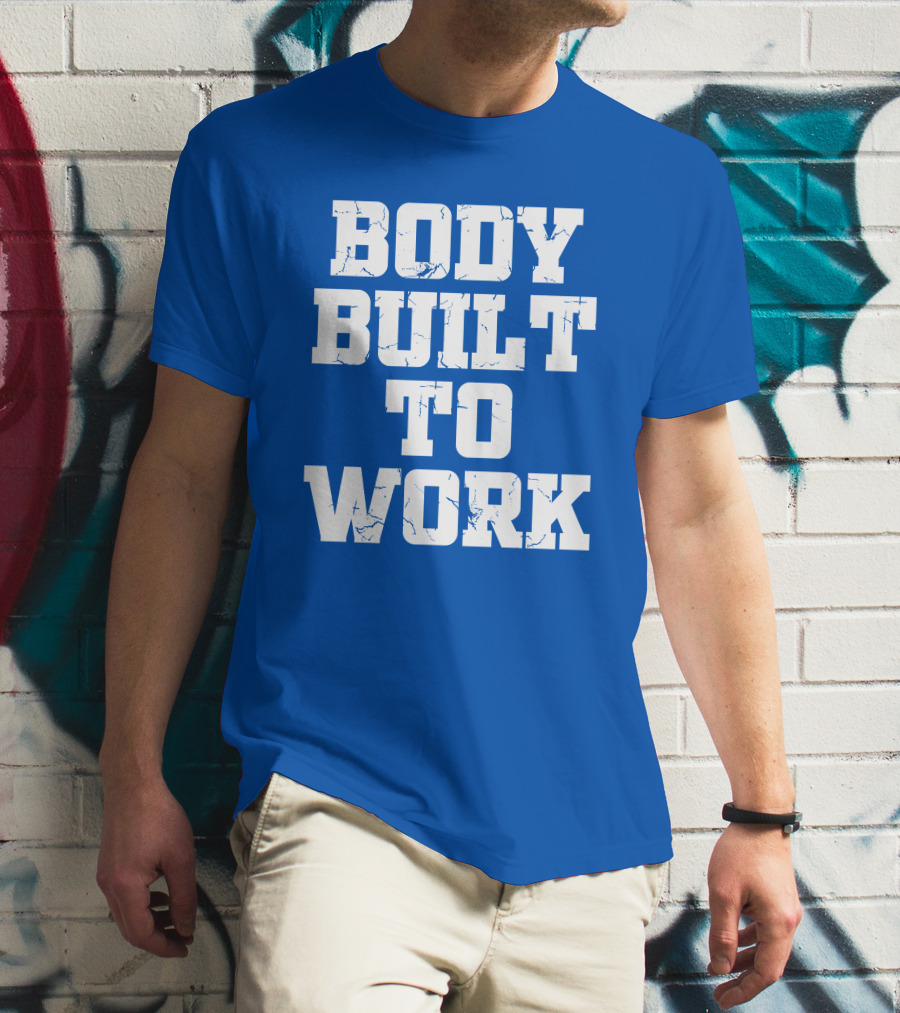 Body Built To Work Motivation Strength T-Shirt