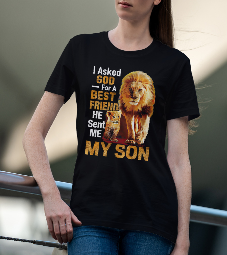 I Asked God For A Best Friend He Sent Me My Son Lion And Cub T-Shirt
