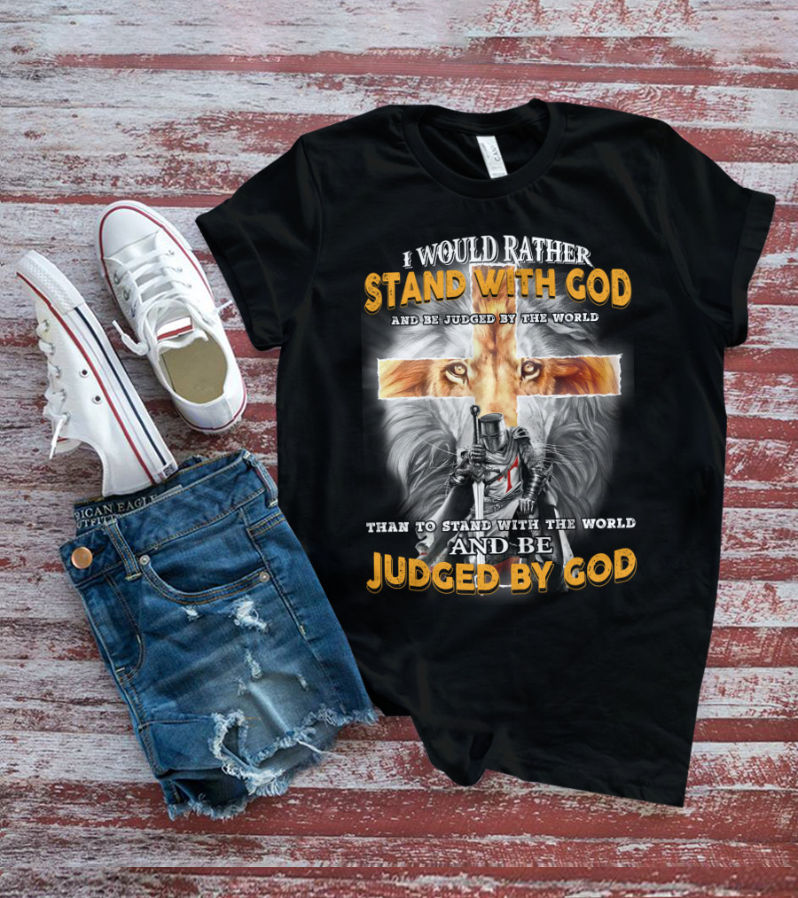 I Would Rather Stand With God Lion Knight Cross Judged By World T-Shirt