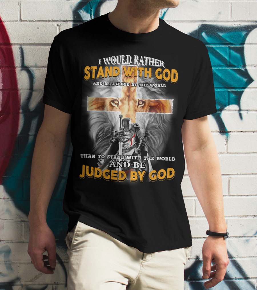 I Would Rather Stand With God Lion Knight Cross Judged By World T-Shirt