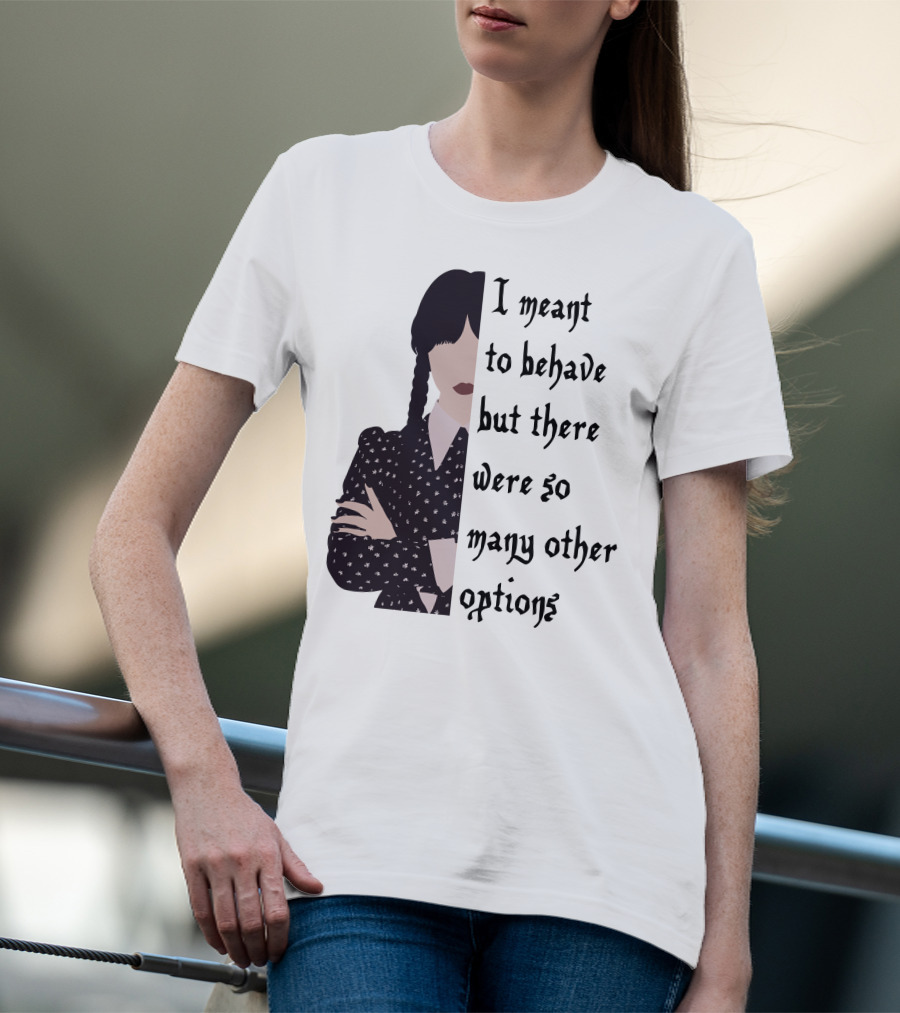 I Meant To Behave But There Were So Many Other Options Wednesday Addams T-Shirt