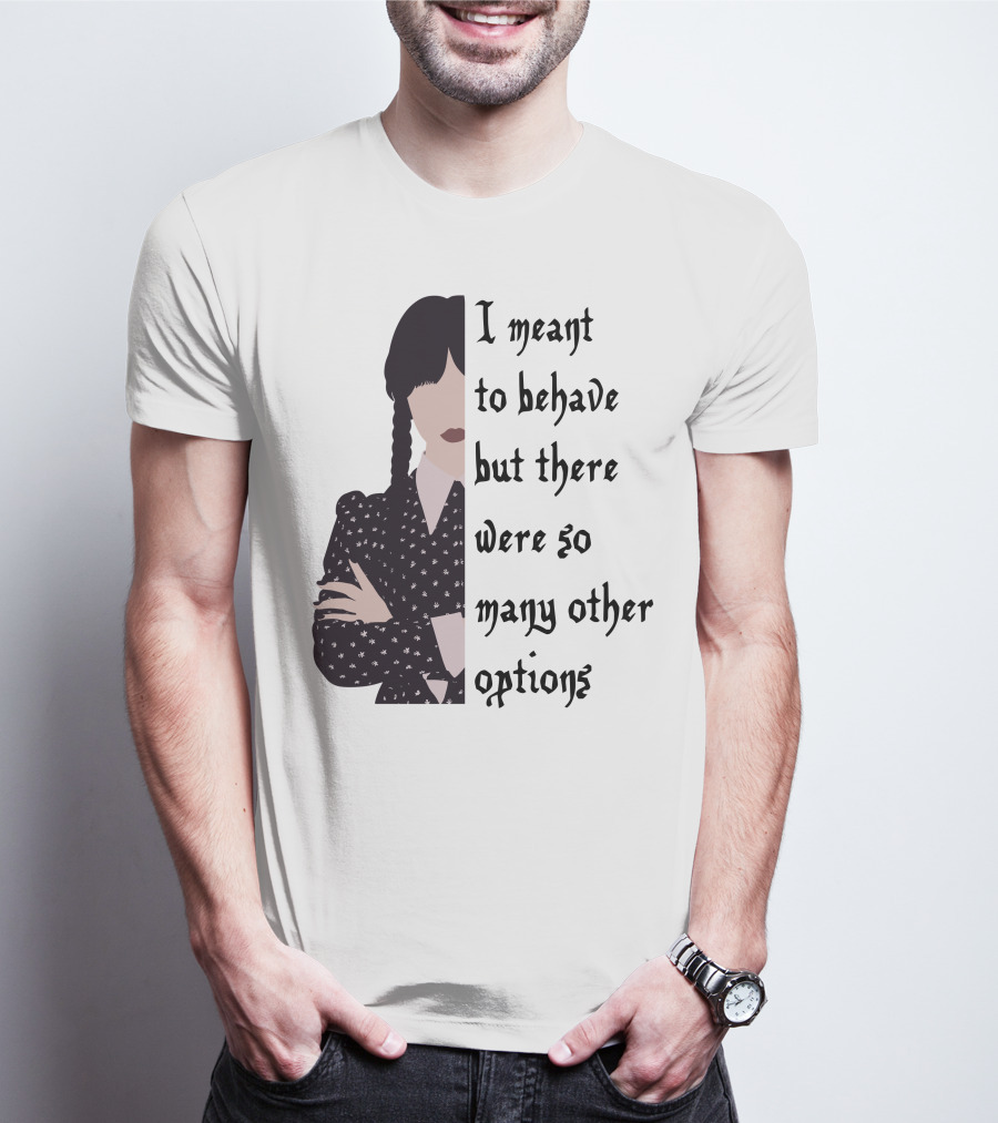 I Meant To Behave But There Were So Many Other Options Wednesday Addams T-Shirt