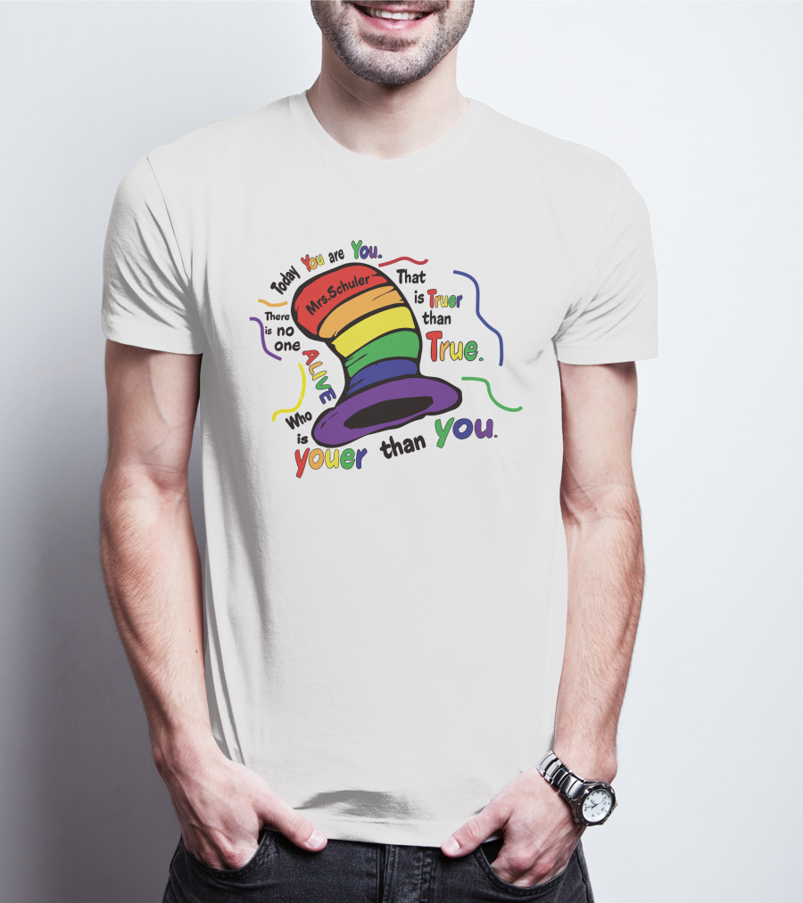 Today You Are You Mrs. Schuler Rainbow Hat Alive Who Is Youer Than You True T-Shirt