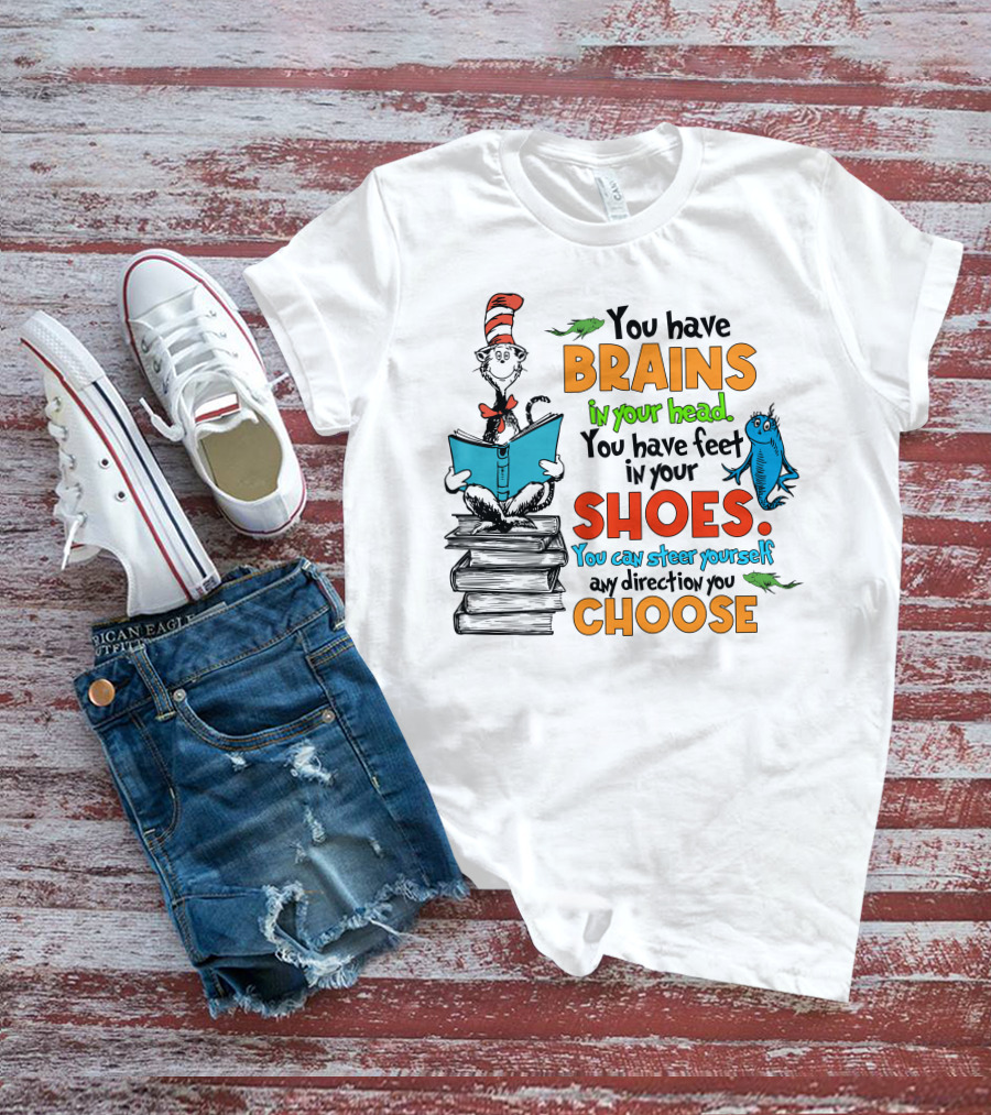 Dr. Seuss You Have Brains In Your Head You Have Feet In Your Shoes Cat In The Hat And Fish T-Shirt