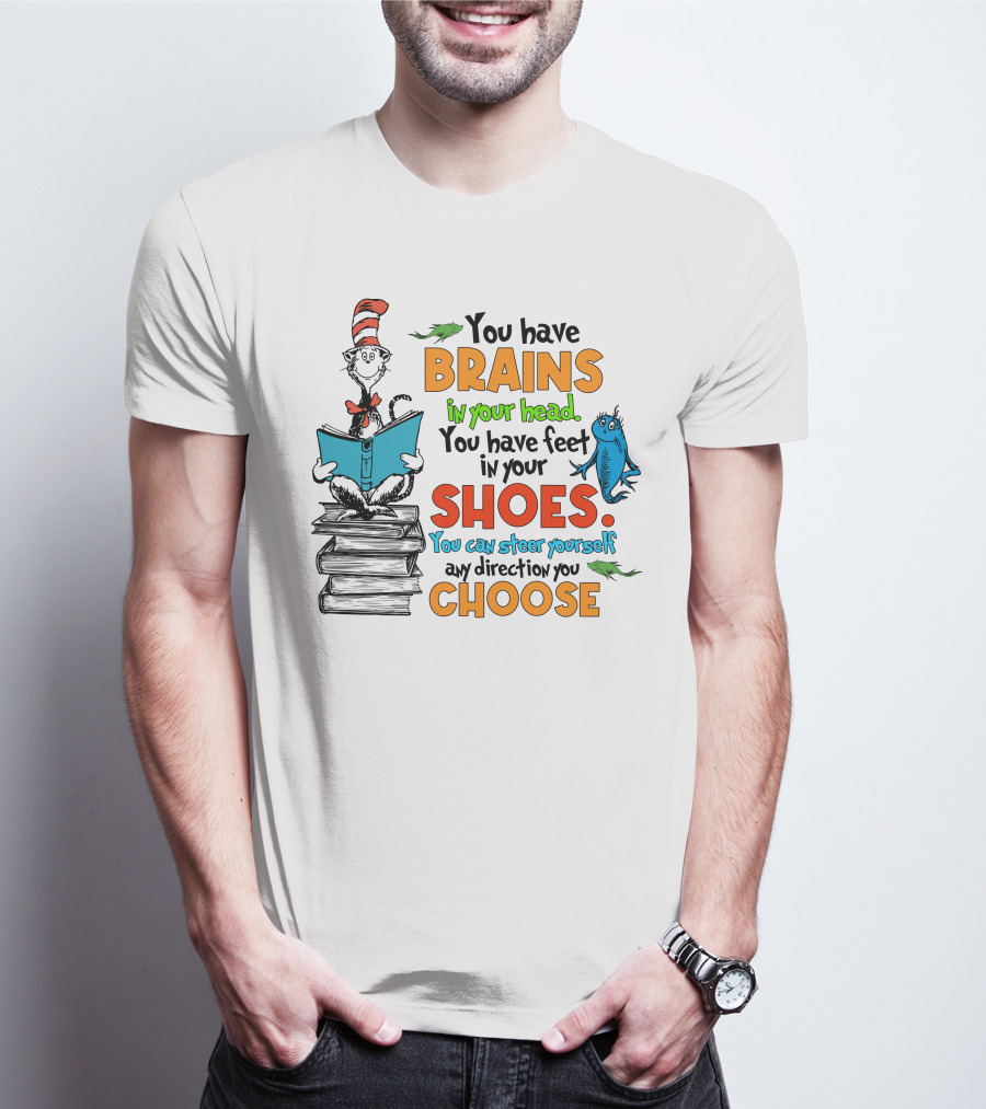 Dr. Seuss You Have Brains In Your Head You Have Feet In Your Shoes Cat In The Hat And Fish T-Shirt