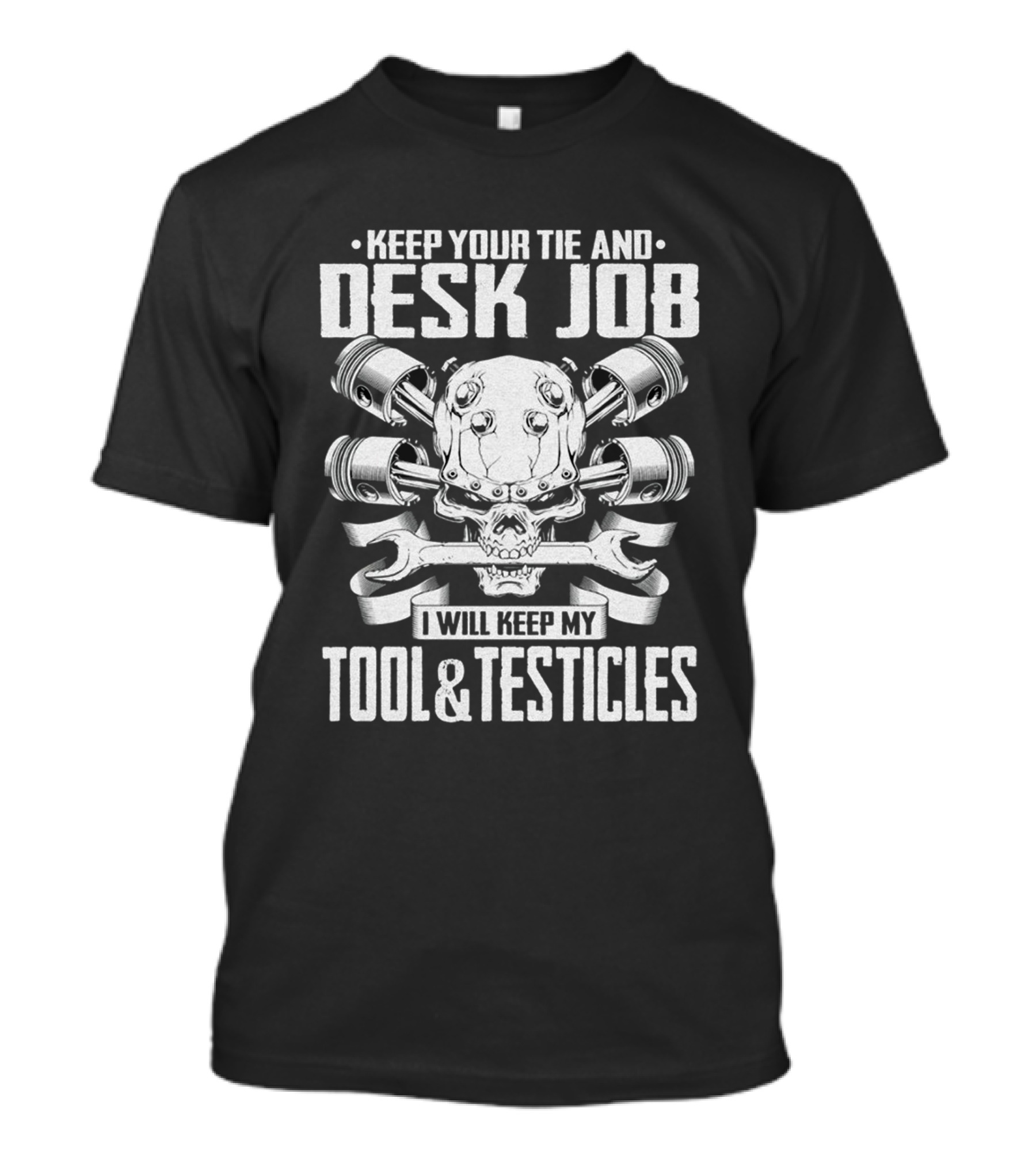 KEEP YOUR TIE AND DESK JOB I WILL KEEP MY TOOL And TESTICLES T-Shirt