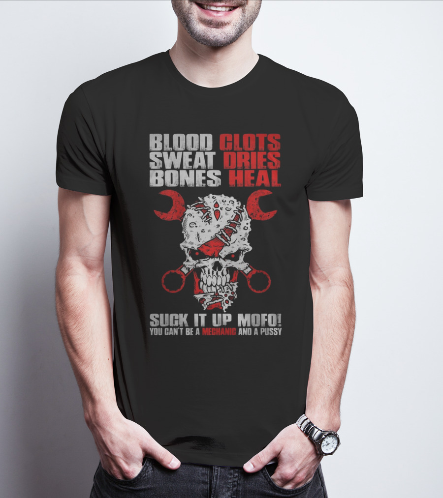 Blood Clots Sweat Dries Bones Heal Mechanic Mofo T-Shirt