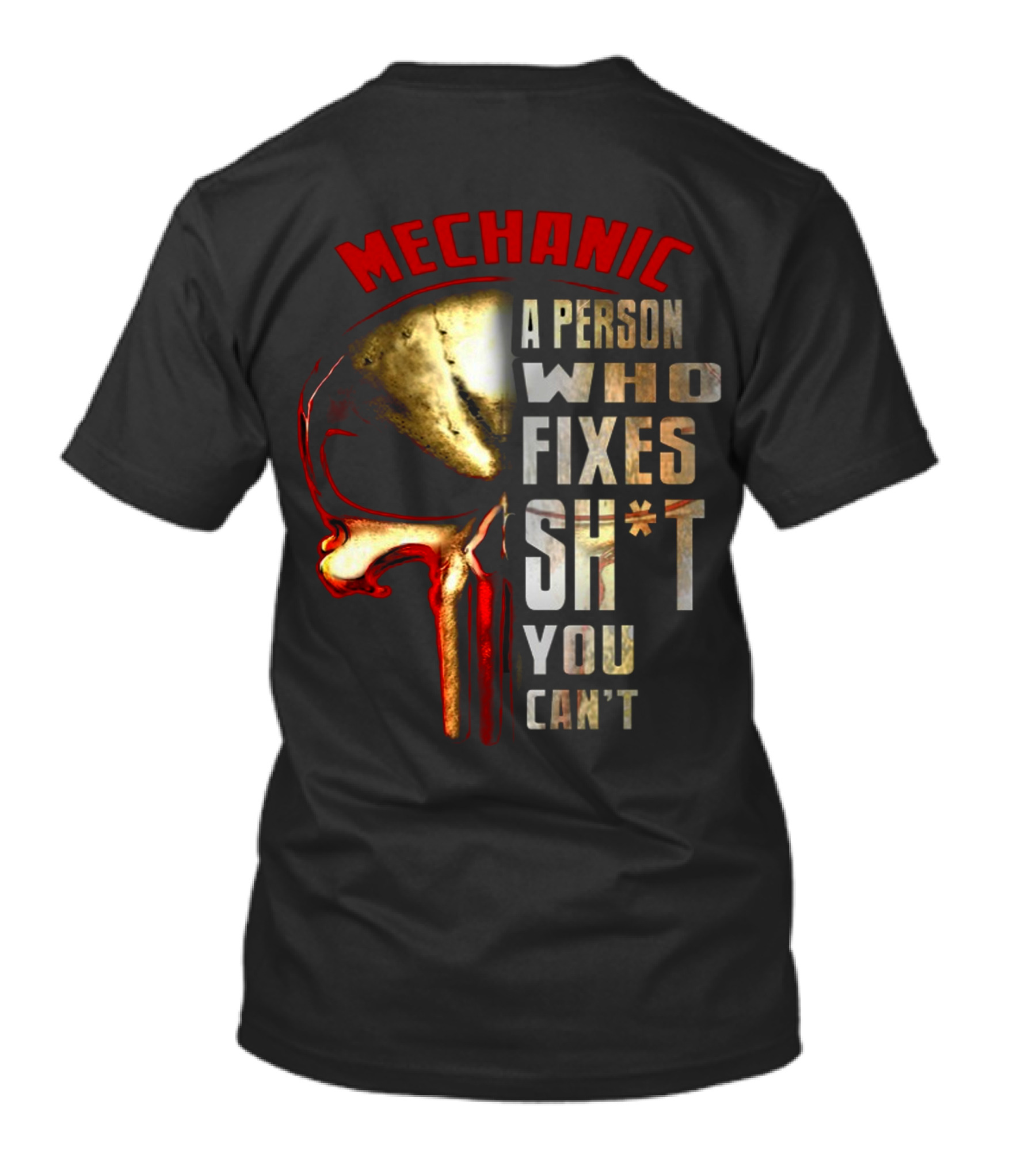 MECHANIC A PERSON WHO FIXES SH*T YOU CAN&#039;T T-Shirt