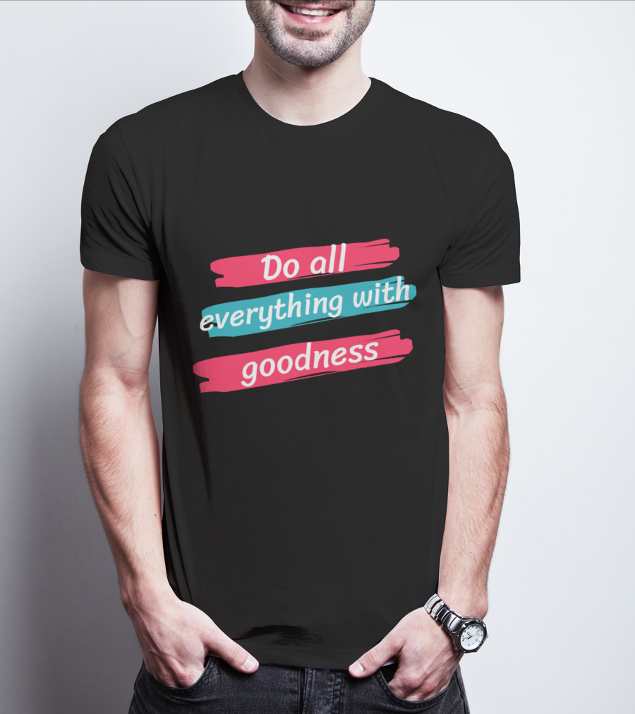 Do All Everything With Goodness Brush Stroke T-Shirt