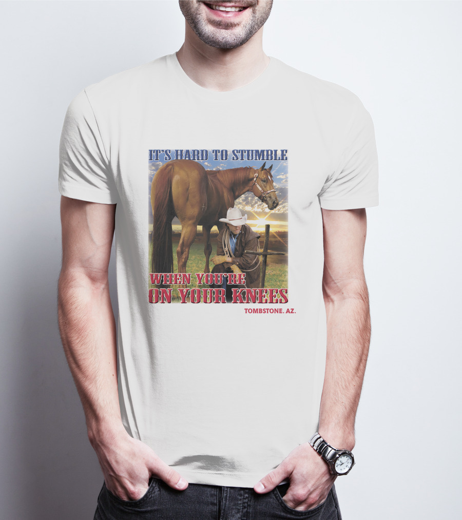IT'S HARD TO STUMBLE WHEN YOU'RE ON YOUR KNEES TOMBSTONE AZ T-Shirt