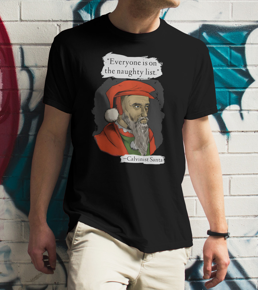 Calvinist Santa Everyone Is On The Naughty List T-Shirt