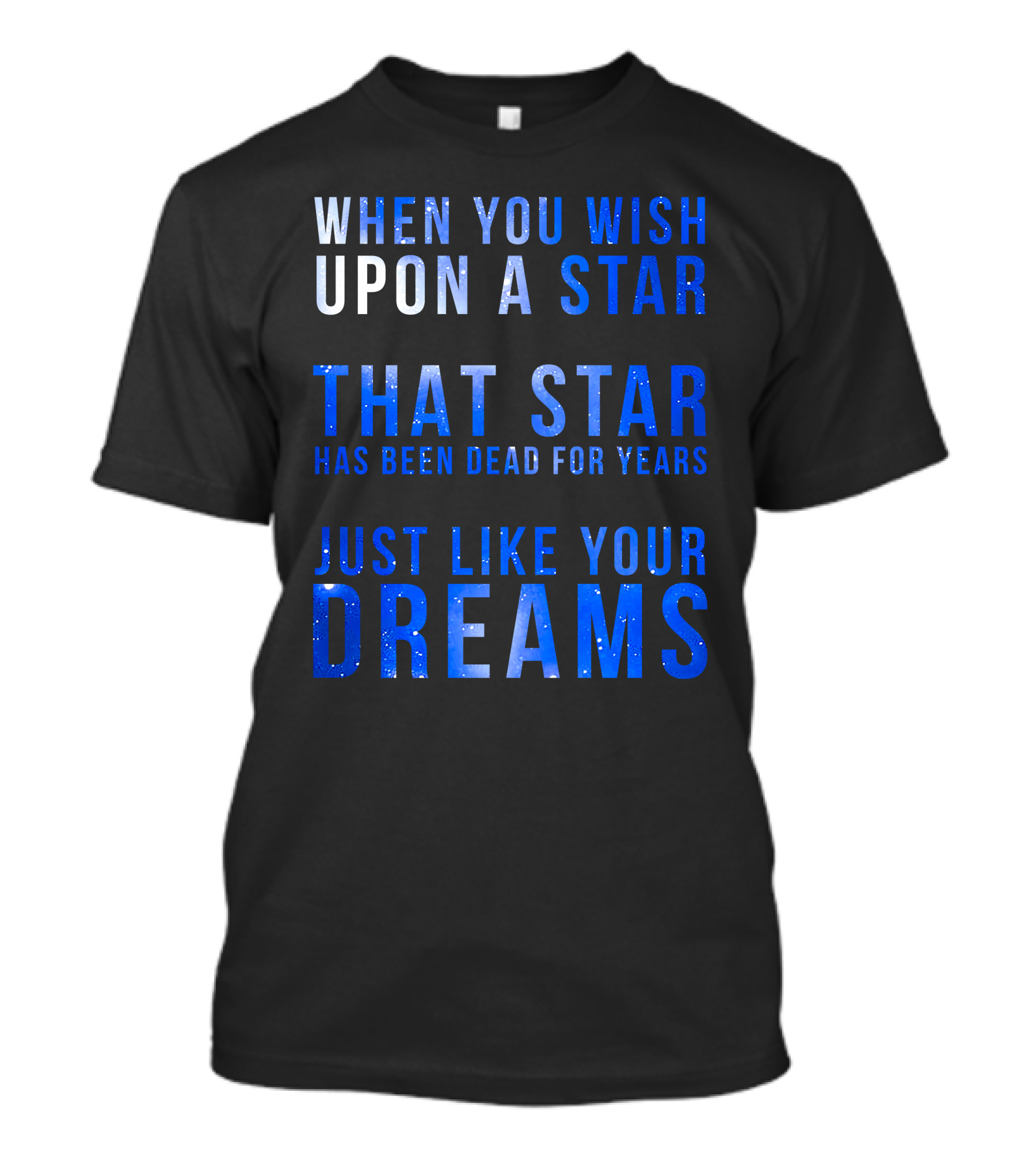 When You Wish Upon A Star That Star Has Been Dead For Years Just Like Your Dreams T-Shirt