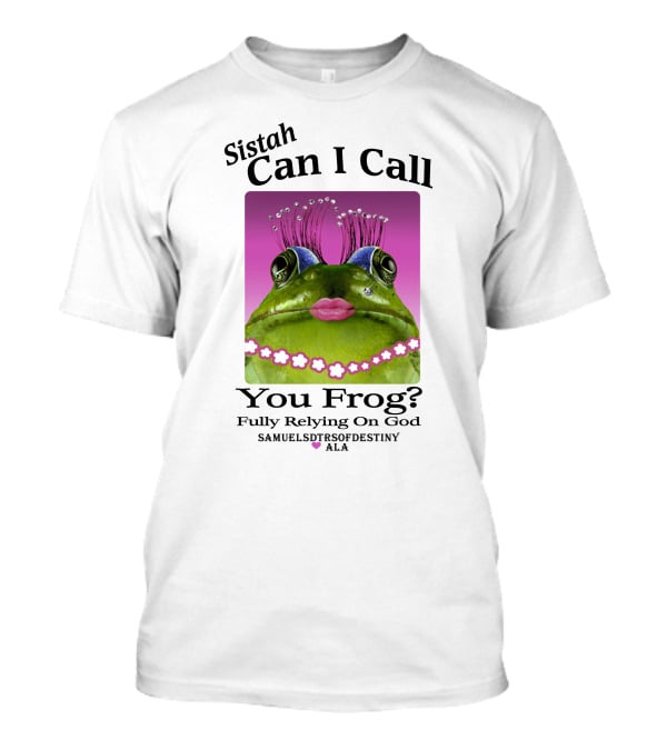 Sistah Can I Call You Frog Fully Relying On God Samuels Daughters Of Destiny ALA T-Shirt