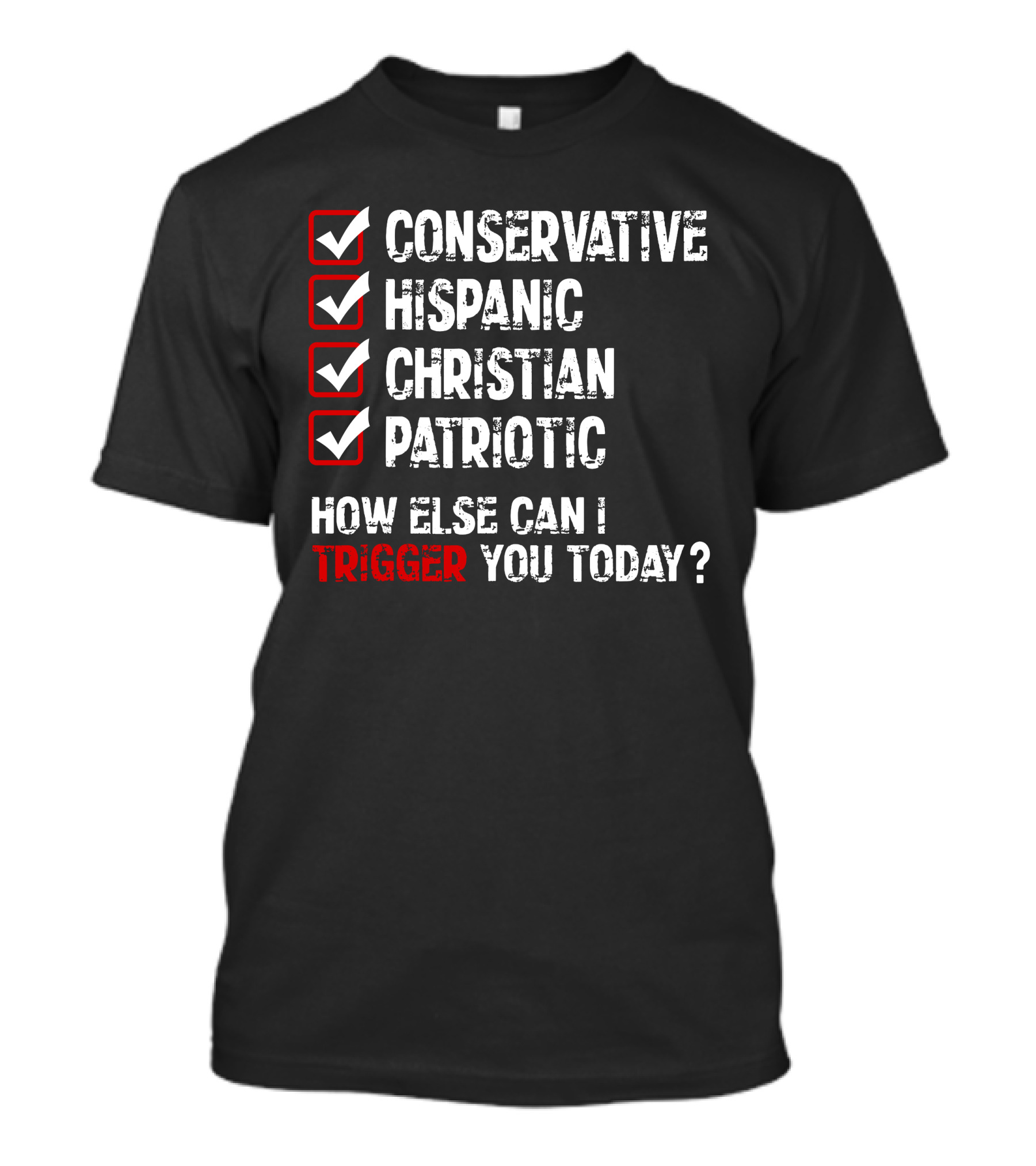 Conservative Hispanic Christian Patriotic How Else Can I Trigger You Today T-Shirt