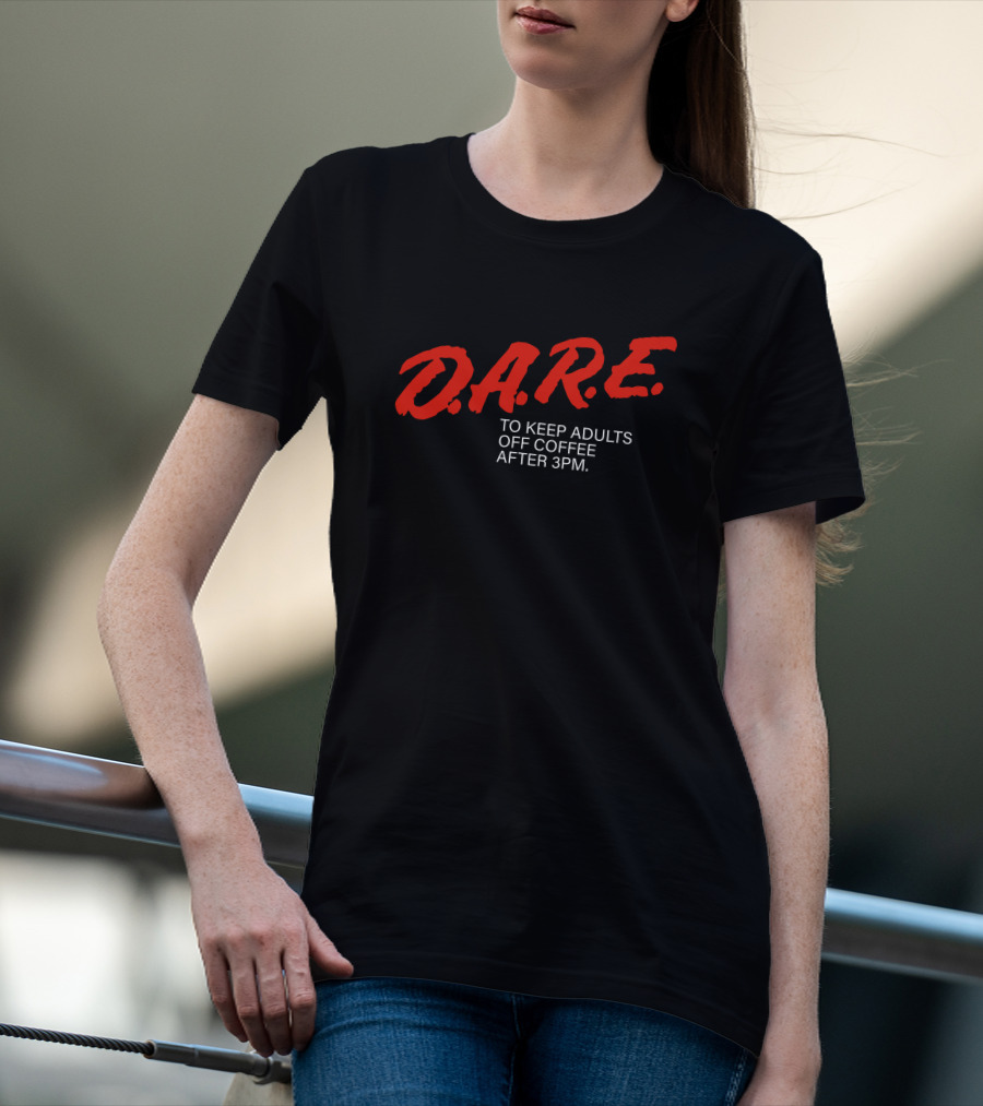 Dare To Keep Adults Off Coffee After 3 Pm D.A.R.E T-Shirt