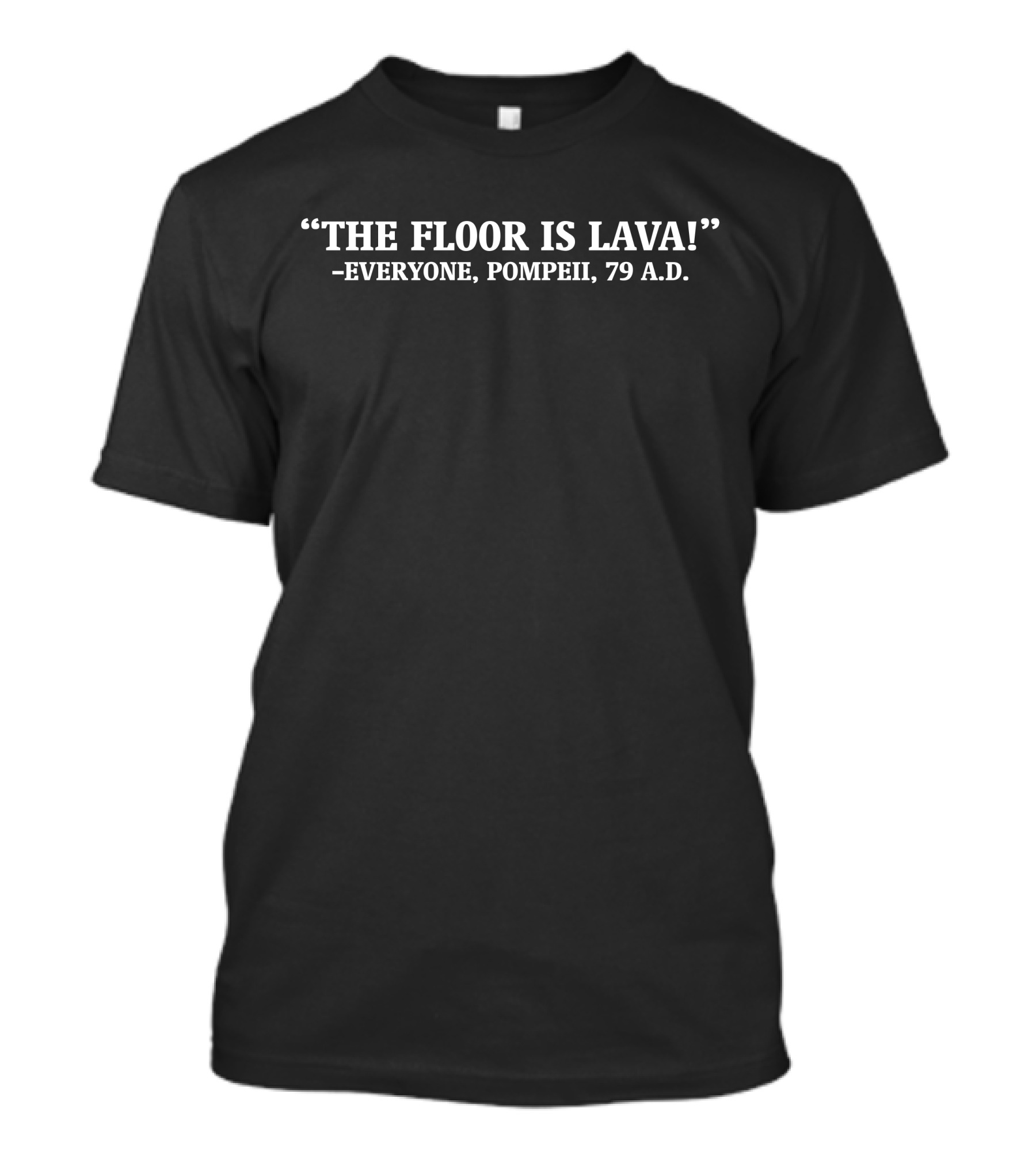 The Floor Is Lava Pompeii 79 AD Historical Eruption T-Shirt