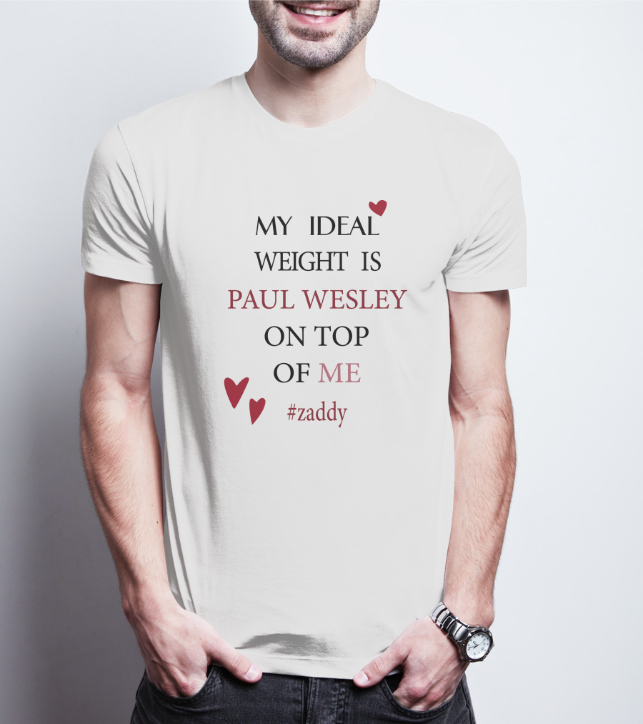 My Ideal Weight Is Paul Wesley On Top Of Me #zaddy T-Shirt