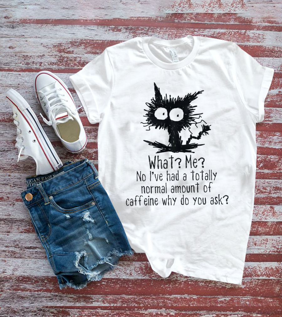 Black Cat What Me No I've Had A Totally Normal Amount Of Caffeine Why Do You Ask T-Shirt