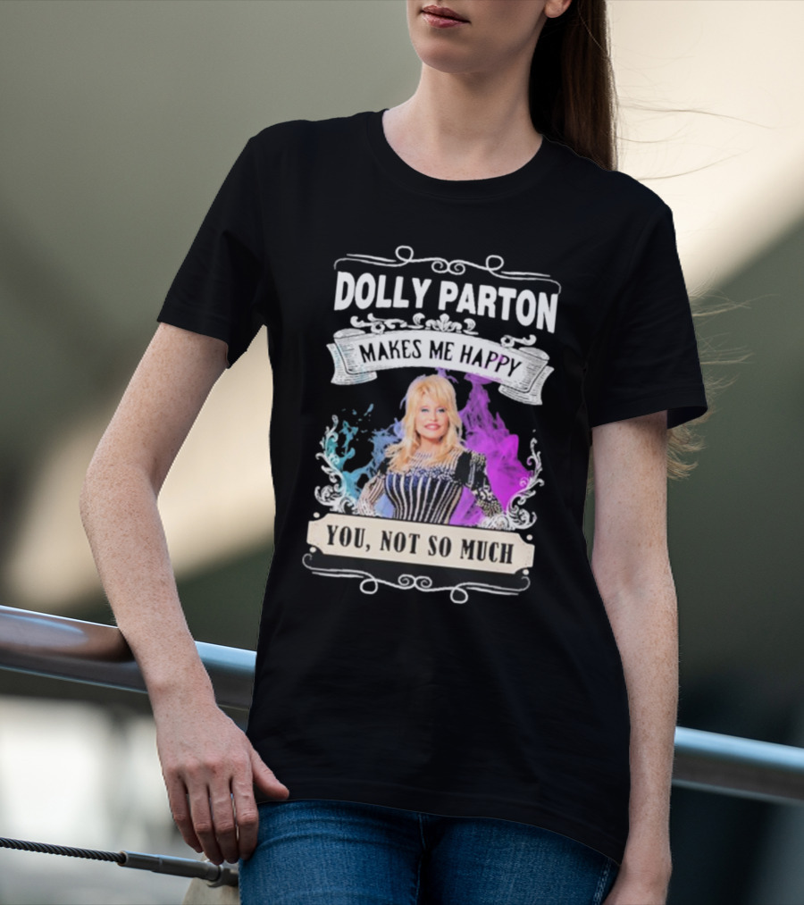 Dolly Parton Makes Me Happy You Not So Much Colorful T-Shirt