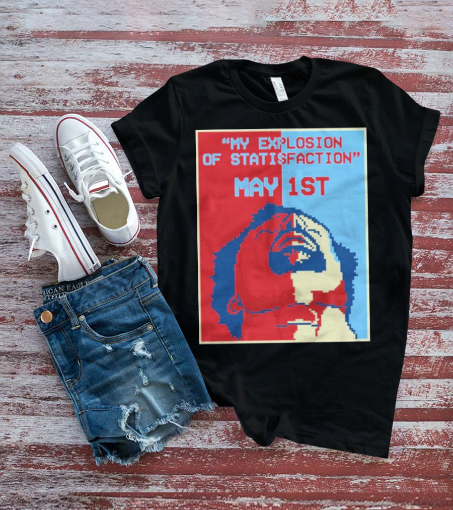 My Explosion Of Satisfaction May 1st Therealrtu T-Shirt