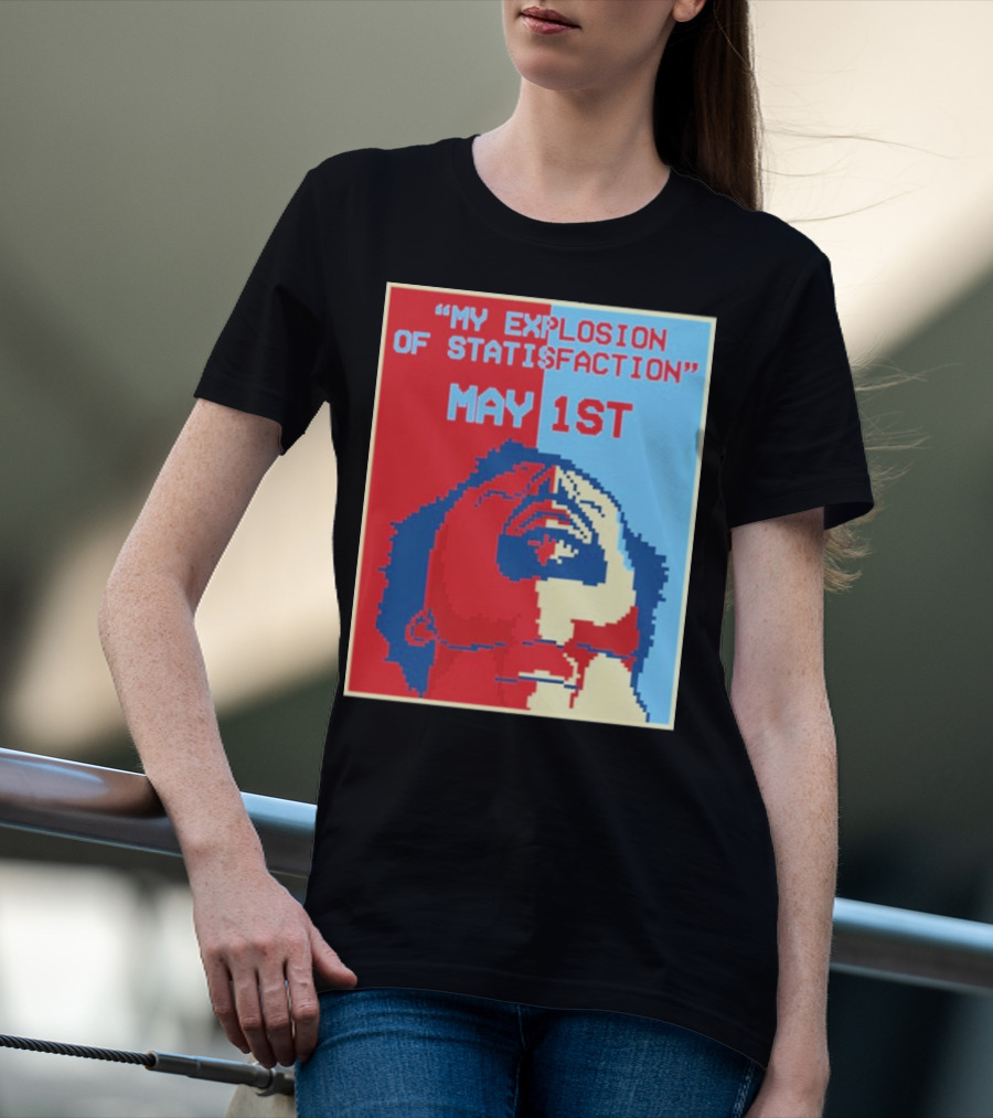 My Explosion Of Satisfaction May 1st Therealrtu T-Shirt