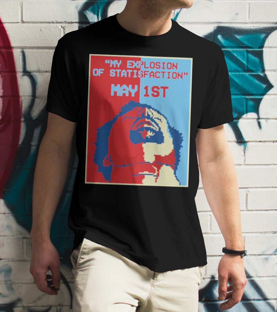 My Explosion Of Satisfaction May 1st Therealrtu T-Shirt
