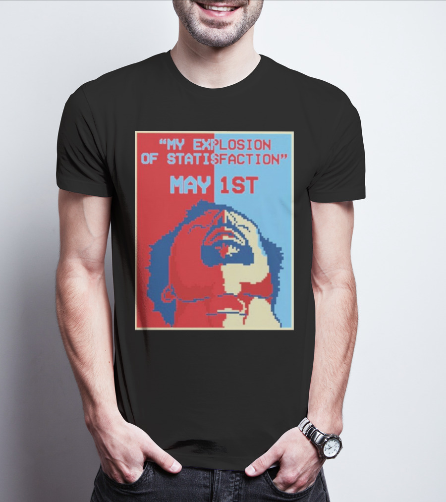 My Explosion Of Satisfaction May 1st Therealrtu T-Shirt