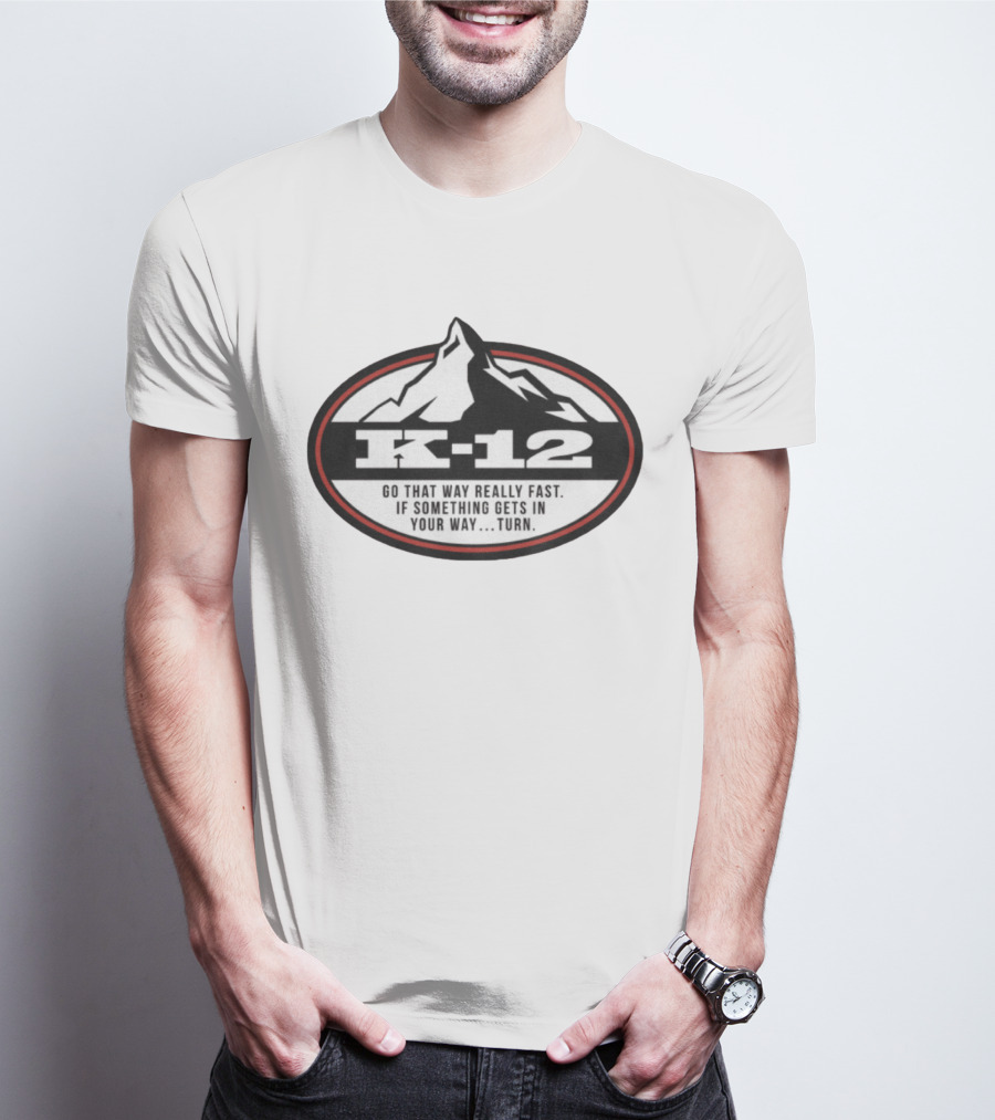 K-12 Go That Way Really Fast If Something Gets In Your Way Turn Mountains T-Shirt