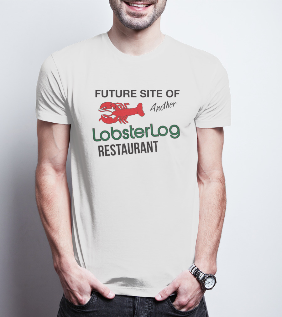 Future Site Of Another Lobster Log Restaurant T-Shirt