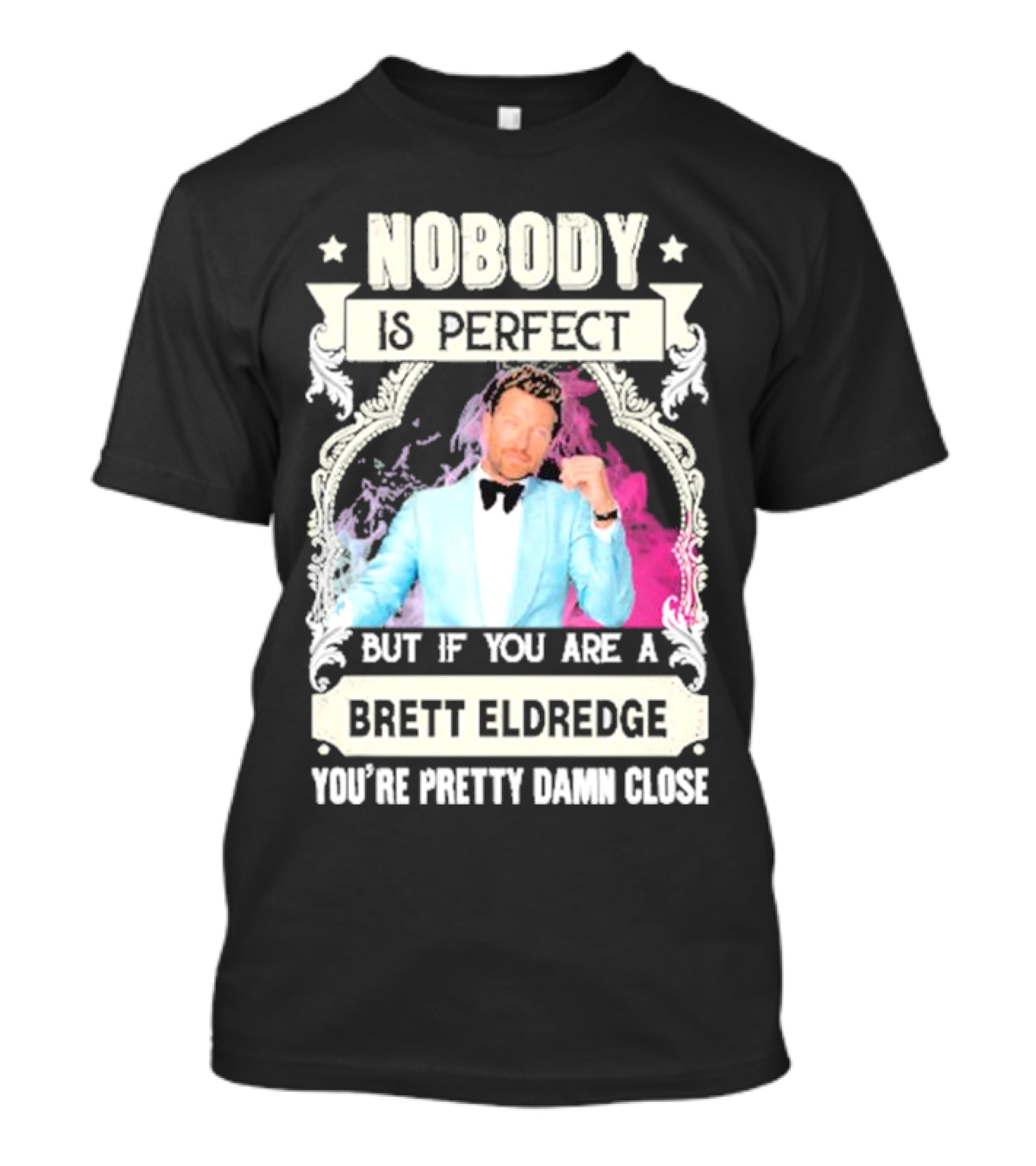 Nobody Is Perfect But If You Are A Brett Eldredge You're Pretty Damn Close T-Shirt