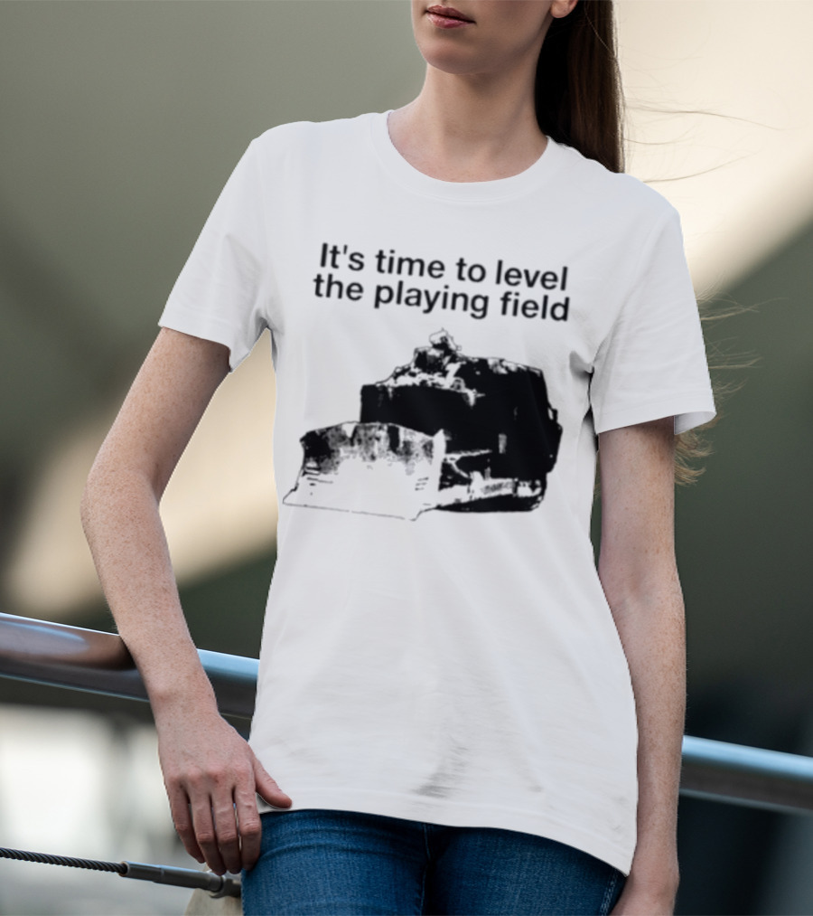 It's Time To Level The Playing Field Bulldozer Image T-Shirt