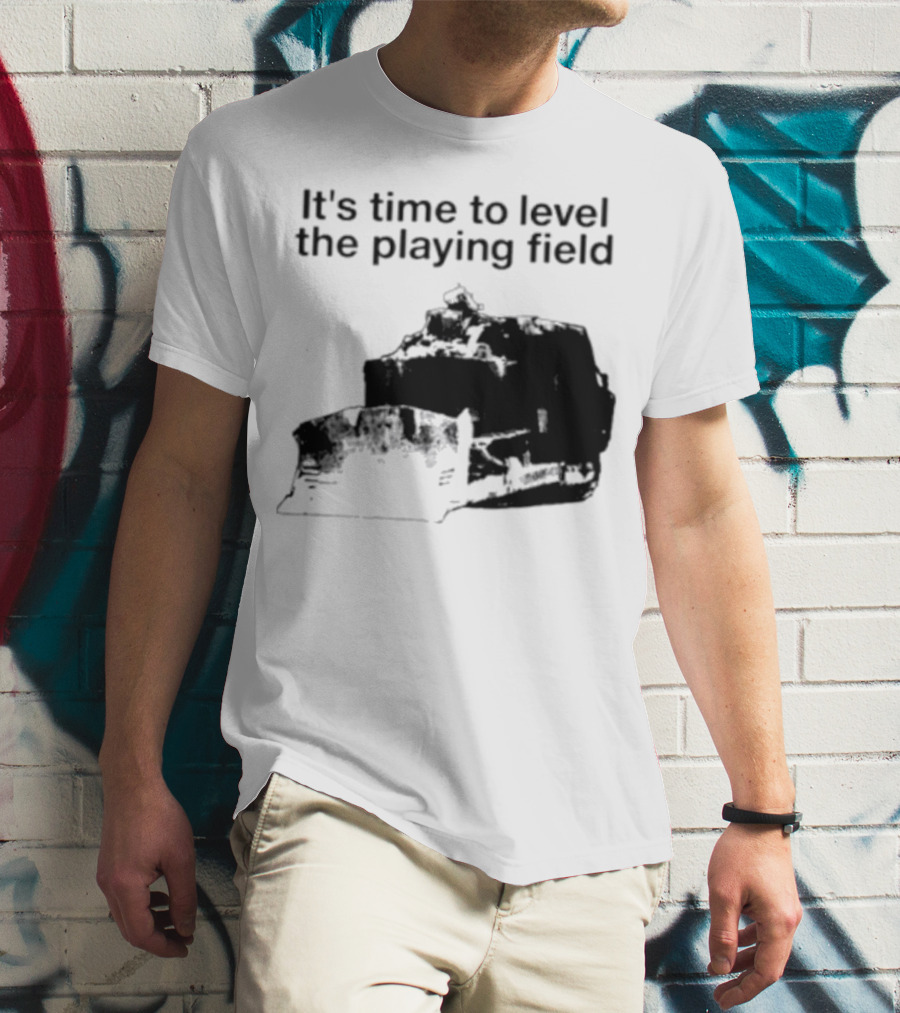 It's Time To Level The Playing Field Bulldozer Image T-Shirt