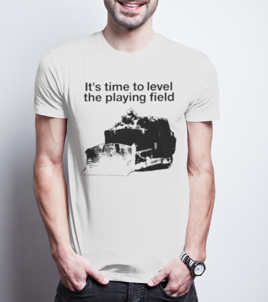 It's Time To Level The Playing Field Bulldozer Image T-Shirt