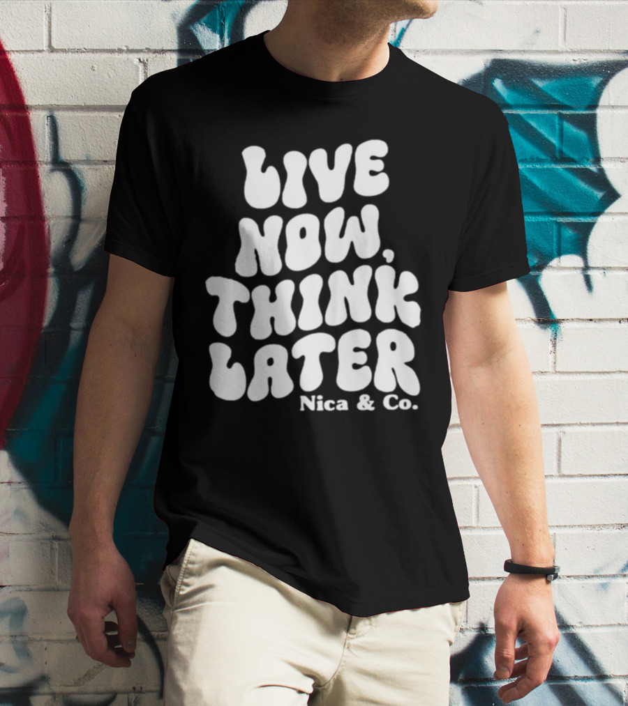 Nicolette Durazzo Merch Live Now Think Later Nica And Co T-Shirt