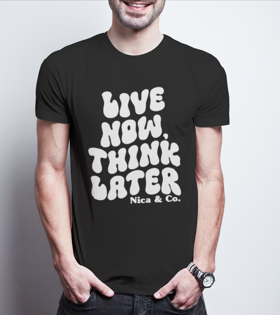 Nicolette Durazzo Merch Live Now Think Later Nica And Co T-Shirt