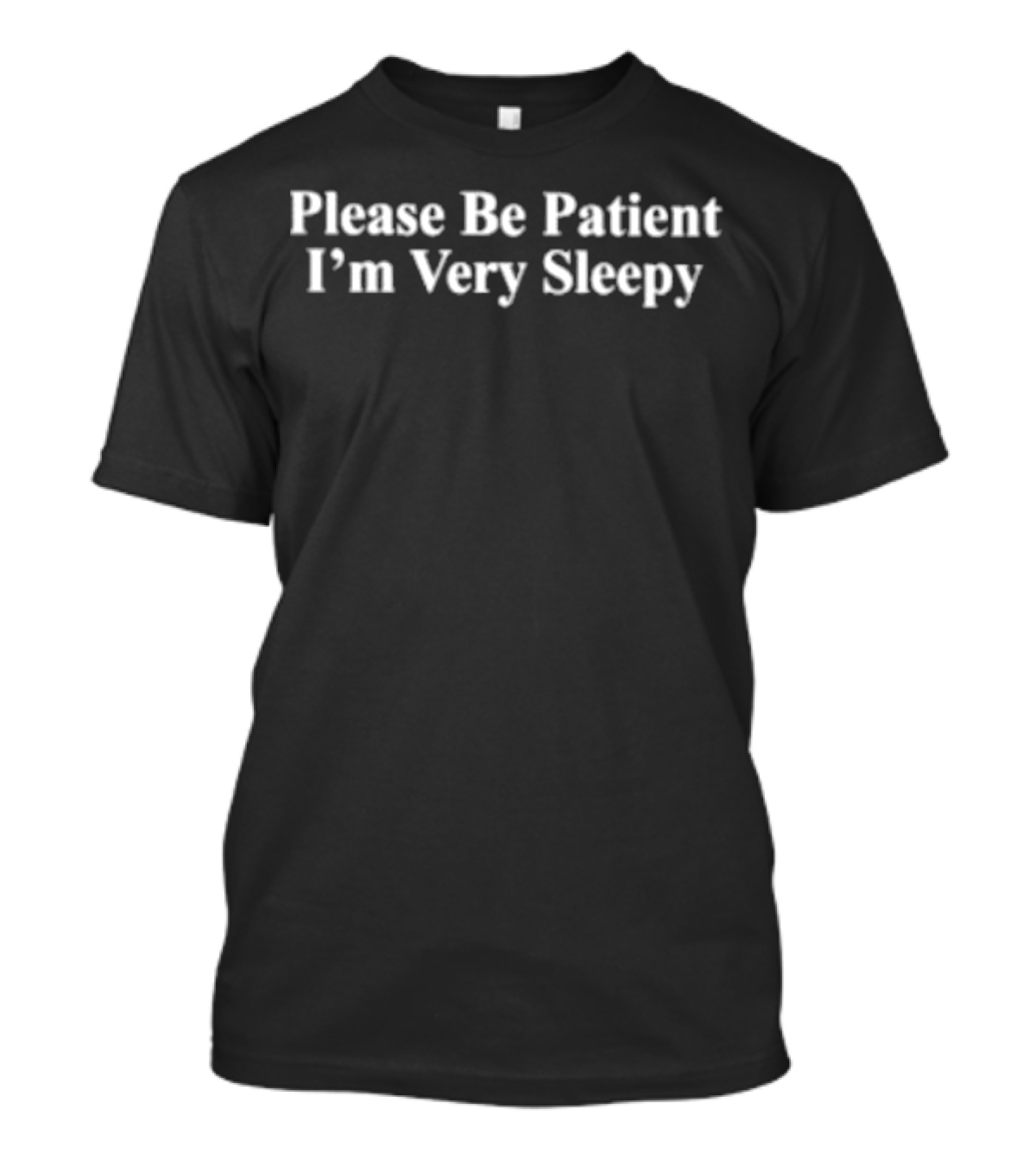 Please Be Patient I’m Very Sleepy Tiredness Humor T-Shirt