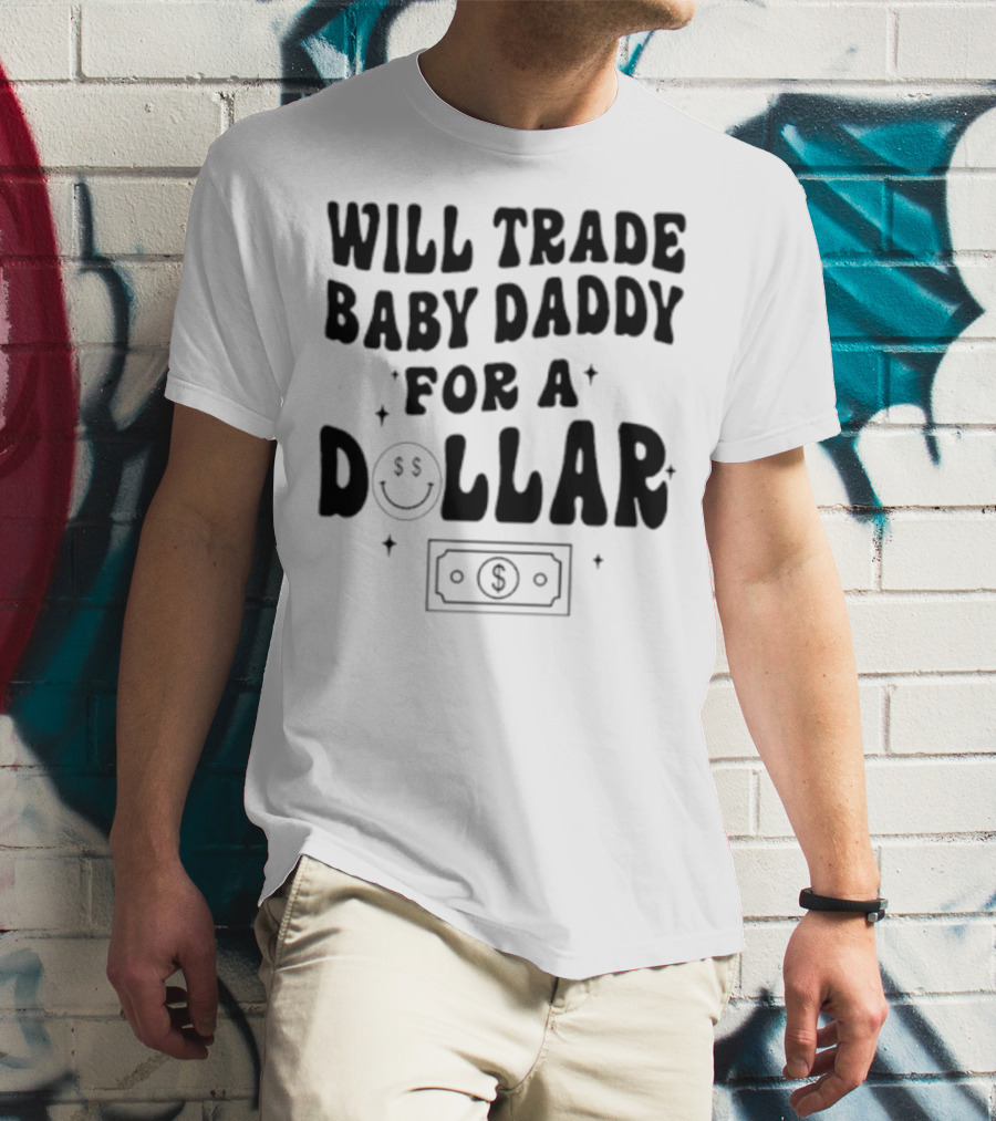Will Trade Baby Daddy For A Dollar With Money Symbol And Smiley Face T-Shirt