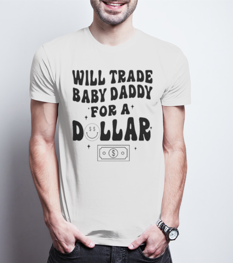 Will Trade Baby Daddy For A Dollar With Money Symbol And Smiley Face T-Shirt