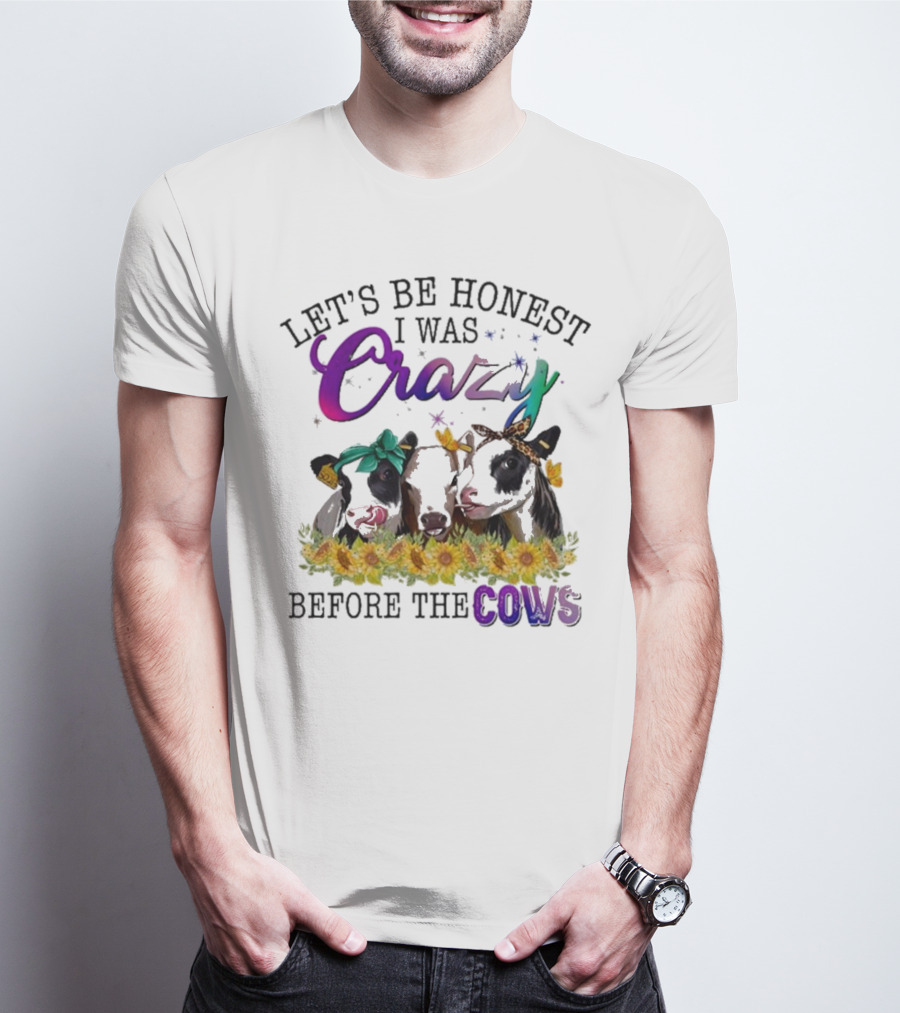 Let’s Be Honest I Was Crazy Before The Cows Sunflowers Bandanas Flowers T-Shirt