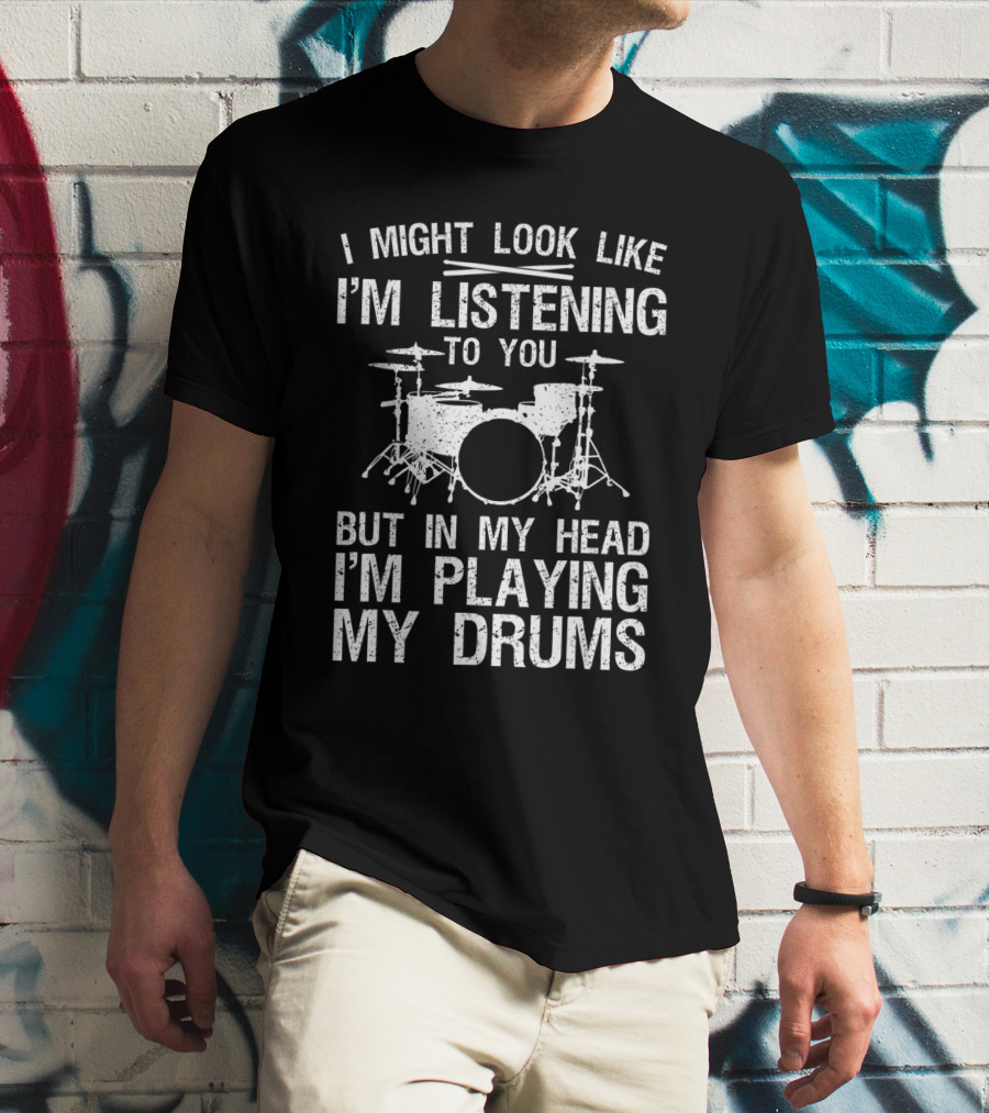 I Might Look Like I'm Listening To You But In My Head I'm Playing My Drums Drummer Art Women Drum Player Percussion Lover T-Shirt