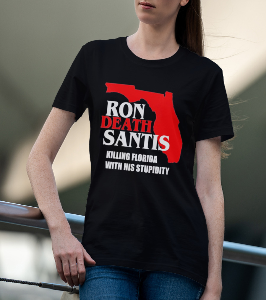 Ron DeSantis DeathSantis Killing Florida With His Stupidity T-Shirt