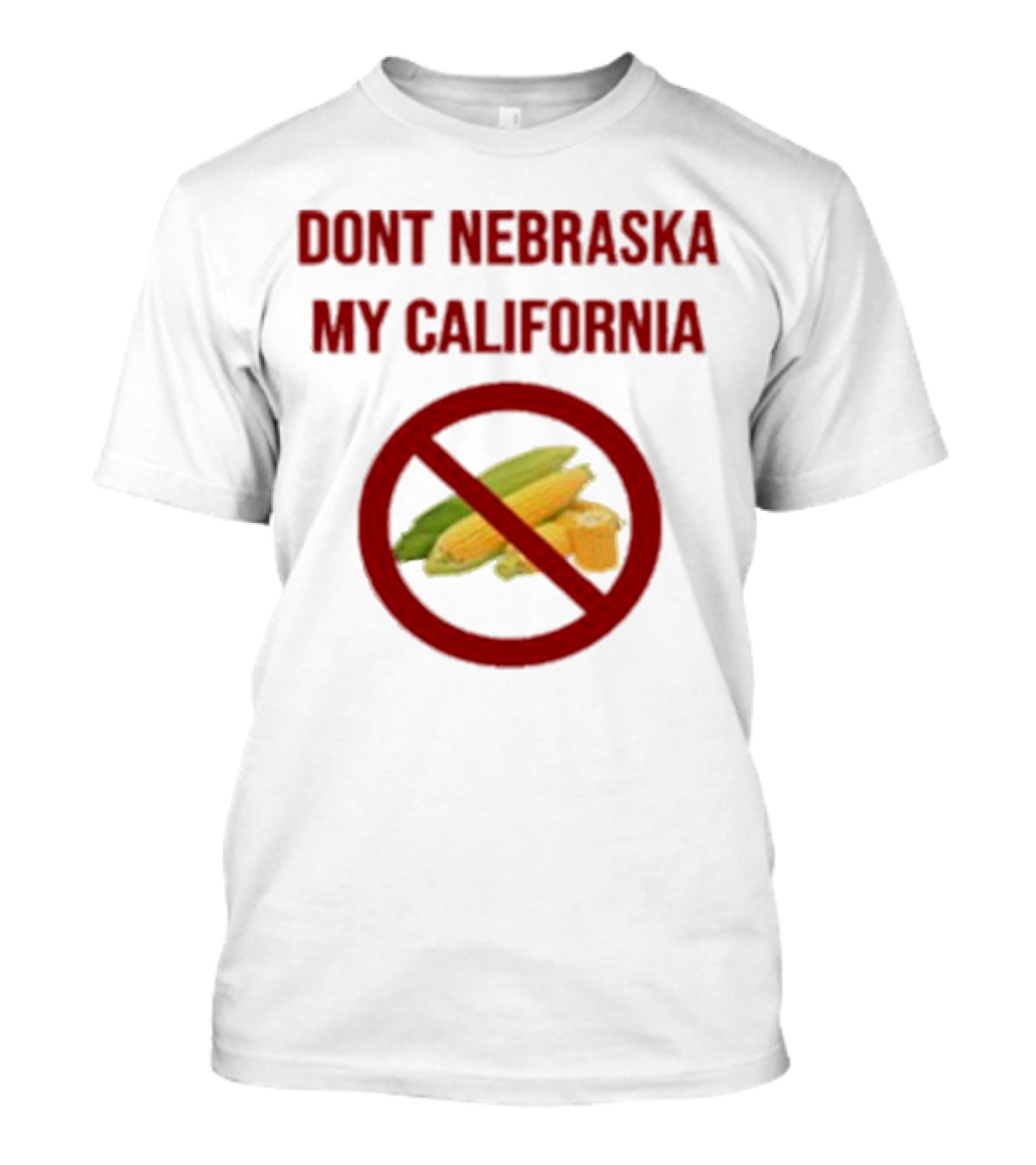DONT NEBRASKA MY CALIFORNIA Corn Symbol With Red Circle And Slash T-Shirt